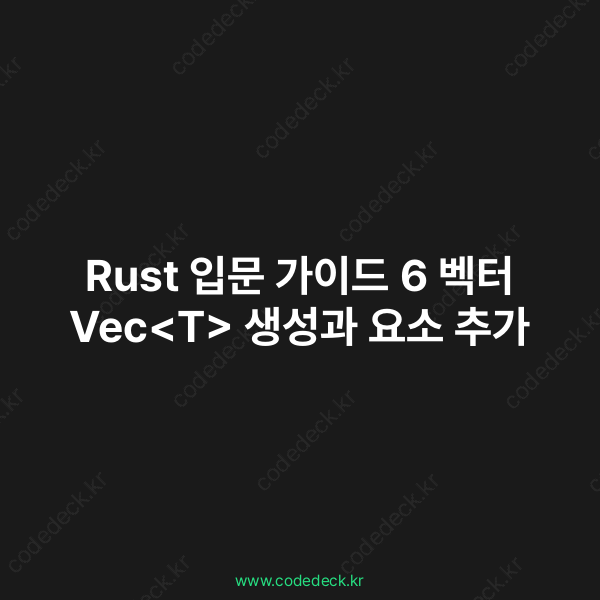 Rust 입문 가이드 6 벡터 Vec 생성과 요소 추가 | CodeDeck